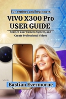 vivo X300 Pro User Guide: Master Your Camera System, and Create Professional Videos (Vivo X300 Series — The Ultimate ZEISS Camera Flagship Lineup) B0H6SCRY86 Book Cover