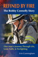 Refined by Fire: One Man's Journey Through Life, Love, Faith, & Firefighting 194255799X Book Cover