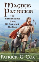 Magnus Patricius: The Remarkable Life of St Patrick the Man 0997602163 Book Cover