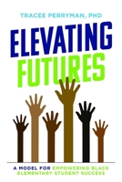 Elevating Futures: A Model for Empowering Black Elementary Student Success 1642252999 Book Cover