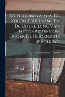 De Negerslaven in De Kolonie Suriname En De Uitbreiding Van Het Christendom Onder De Heidensche Bevolking 1018007830 Book Cover