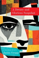 A Dreary and Glorious Snapshot: A Book About All of Us 103918846X Book Cover