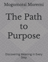 The Path to Purpose: Discovering Meaning in Every Step B0CCCSSHK4 Book Cover