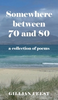 Somewhere between 70 and 80: A collection of poems 1918422796 Book Cover