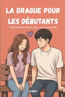 La drague pour les débutants - Edition ultime revue et enrichie (French Edition) B0G43WW9ZF Book Cover