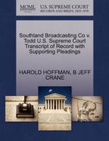 Southland Broadcasting Co v. Todd U.S. Supreme Court Transcript of Record with Supporting Pleadings 1270424246 Book Cover