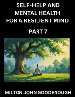 Self-help and Mental Health for a Resilient Mind (Part 7): Navigating Life's Challenges with Strength and Serenity, Cultivating Inner Peace in a Chaotic World, Transforming Pain into Power B0FKB77C83 Book Cover