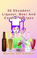 50 Decadent Liqueur, Beer And Cordial Recipes 150246182X Book Cover