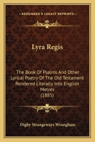 Lyra Regis: The Book Of Psalms And Other Lyrical Poetry Of The Old Testament Rendered Literally Into English Metres 1165488094 Book Cover