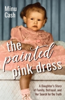 The Painted Pink Dress: A Daughter's Story of Family, Betrayal, and Her Search for the Truth 1954861192 Book Cover