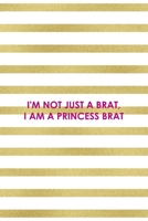 I'm Not Just A Brat, I Am A Princess Brat: All Purpose 6x9" Blank Lined Notebook Journal Way Better Than A Card Trendy Unique Gift Gold and White Striped Bratt 1694673790 Book Cover