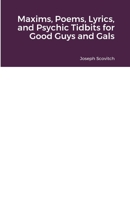 Maxims, Poems, Lyrics, and Psychic Tidbits for Good Guys and Gals 1312251255 Book Cover