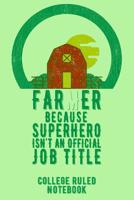 Farmer Because Superhero Isn't An Official Job Title: College Ruled Notebook For Farmers - Green 1091039704 Book Cover