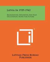 Latvia In 1939-1942: Background, Bolshevik And Nazi Occupation, Hopes For Future 1258133741 Book Cover
