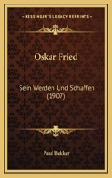 Oskar Fried: Sein Werden Und Schaffen (Classic Reprint) 1166922324 Book Cover