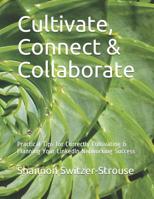Cultivate, Connect & Collaborate: Practical Tips for Correctly Cultivating & Planning Your LinkedIn Networking Success 1075663571 Book Cover