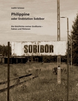 Philippine oder Endstation Sobibor: Die Geschichte meiner Großtante - Fakten und Fiktionen 3734711851 Book Cover