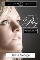 Learning to Pray When Your Heart is Breaking (Come With Me to the Quiet Place) 1466482230 Book Cover