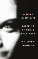 A Hole in My Life: Battling Chronic Dizziness 0993598900 Book Cover