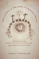 The Stations of the Cross in Colonial Mexico: The Via crucis en mexicano by Fray Agustin de Vetancurt and the Spread of a Devotion 0806176539 Book Cover