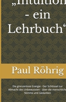 Paul Röhrig: „Intuition - ein Lehrbuch“: Die grenzenlose Energie - Der Schlüssel zur Allmacht des Unbewussten - über die menschliche Stimme und Gedanken (German Edition) B0GR46FV85 Book Cover