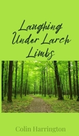 Laughing Under Larch Limbs 1805673793 Book Cover