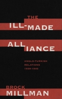 The Ill-Made Alliance: Anglo-Turkish Relations, 1934-1940 0773516034 Book Cover