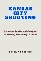 Kansas City Shooting: Survivors' Stories and the Quest for Healing After a Day of Horror B0CVRZ28XF Book Cover