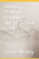 Living beyond happiness, the peaceful path (Arun shenoy) B087H9635S Book Cover