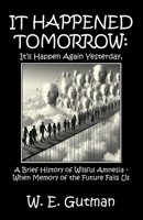 It Happened Tomorrow: It'll Happen Again Yesterday, A Brief History of Willful Amnesia - When Memory of the Future Fails Us 1771436115 Book Cover