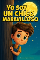Soy Un Chico Maravilloso - Libros de Cuentos en Español para Niños Pequeños: Historias inspiradoras sobre el valor, la fuerza interior y la confianza en sí mismo para niños (Spanish Edition) B0F7FDG2B1 Book Cover