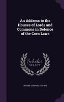 An address to the Houses of Lords and Commons in defence of the corn laws 135441683X Book Cover