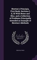 Newton's Principia, First Book, Sections I, II, III with Notes and Illus. and a Collection of Problems Principally Intended as Example of Newton's Methods 1176879650 Book Cover