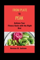 From plate to peak: Achieve Your Fitness Goals with the Right Diet B0CLXCV7KC Book Cover