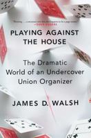 Playing Against the House: The Dramatic World of an Undercover Union Organizer 1476778345 Book Cover