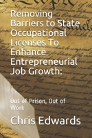 Removing Barriers to State Occupational Licenses To Enhance Entrepreneurial Job Growth: : Out of Prison, Out of Work 1081556544 Book Cover