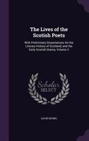 The Lives of the Scotish Poets, with Preliminary Dissertations on the Literary History of Scotland, and the Early Scotish Drama; Volume 2 135850976X Book Cover