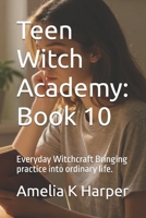 Teen Witch Academy: Book 10: Everyday Witchcraft Bringing practice into ordinary life. B0HCLPSZBR Book Cover