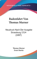 Badenfahrt Von Thomas Murner: Neudruck Nach Der Ausgabe Strassburg 1514 (1887) 1160717079 Book Cover