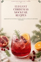 Elegant Christmas Mocktail Recipes: Sophisticated Zero-Proof Drinks, Garnishes, Glassware, and Menus for Adult Holiday Entertaining (The Merry & Bright Zero-Proof Series) B0HGLZT6ST Book Cover