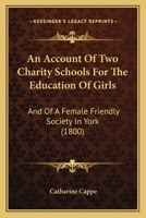 An Account Of Two Charity Schools For The Education Of Girls: And Of A Female Friendly Society In York 1164566490 Book Cover