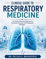 CLINICAL GUIDE TO RESPIRATORY MEDICINE: An Evidenced Based Approach To Pulmonary Diseases And Therapeutic Strategies B0GY88PH93 Book Cover