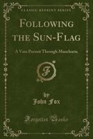 Following The Sun-Flag: A Vain Pursuit Through Manchuria 1982003634 Book Cover