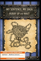My Sentence, My Saga: Hurry Up and Wait (My Sentence, My Saga: A Dungeon Memoir) B0H3V84981 Book Cover