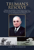 Truman's Resolve: Facing the Prospect of Horrendous Casualties, How the Suddenly Newly-installed President Took the Bull by the Horns and Ended World War Two and Created Macarthur's Empire 1728372259 Book Cover