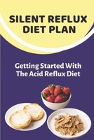 Silent Reflux Diet Plan: Getting Started With The Acid Reflux Diet: Recipes Of Lpr B09FS9N5D8 Book Cover