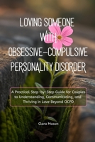 Loving Someone with Obsessive-Compulsive Personality Disorder: A Practical Step-by-Step Guide for Couples to Understanding, Communicating, and Thriving in Love Beyond OCPD B0GFMBJ5JG Book Cover