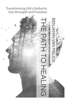 The Path To Healing: Transforming Life's Setbacks into Strength and Freedom (Self-Mastery Series by Inspire Life) B0FLWJNFTG Book Cover