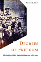 Degrees of Freedom: The Origins of Civil Rights in Minnesota, 1865–1912 1517909333 Book Cover