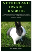 Netherland Dwarf Rabbits: The Complete And Ultimate Guide On How To Grow, Feed, Cage, Care And Everything You Need To Breed Rabbits B0892J1F3P Book Cover